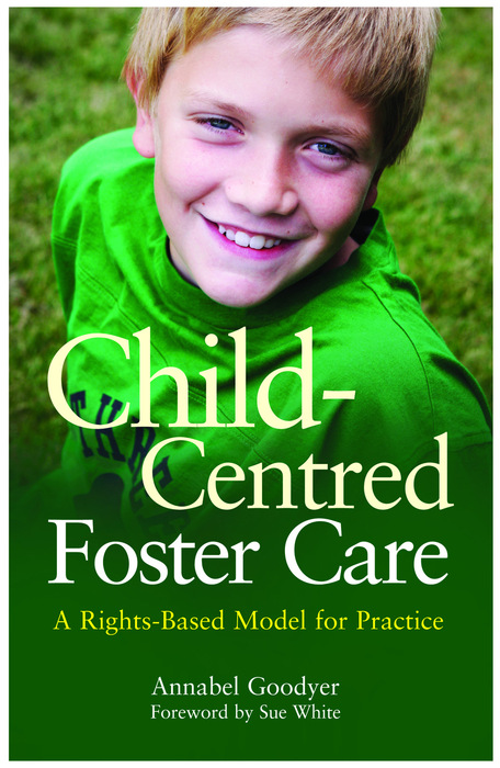 Child-Centred Foster Care A Rights-Based Model for Practice Annabel Goodyer - photo 1