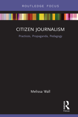 Melissa Wall Citizen Journalism: Practices, Propaganda, Pedagogy