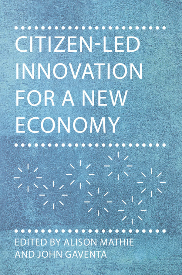 CITIZEN-LED INNOVATION FOR A NEW ECONOMY EDITED BY ALISON MATHIE AND JOHN - photo 1