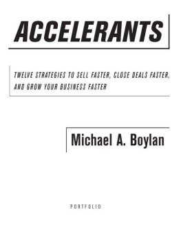 Michael A. Boylan Accelerants: Twelve Strategies to Sell Faster, Close Deals Faster, and Grow Your Business Faster