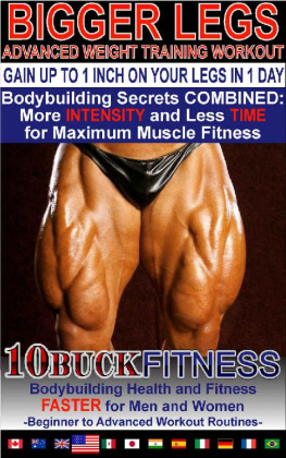 10Buck Fitness BIGGER LEGS - ADVANCED WEIGHT TRAINING WORKOUTS – GAIN UP TO 1 INCH ON YOUR LEGS WITH 1 DAY WORKOUT: Bodybuilding Secrets COMBINED - More INTENSITY and ... to Advanced Workout Routines Book 4)