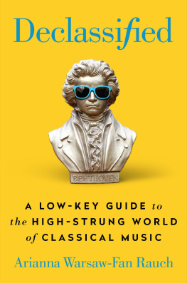 Arianna Warsaw-Fan Rauch Declassified : A Low-Key Guide to the High-Strung World of Classical Music