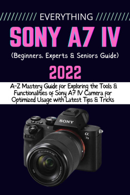 CARTY BINN - EVERYTHING SONY A7 IV: A-Z Mastery Guide for Exploring the Tools and Functionalities of Sony A7 IV Camera for Optimized Usage with Latest Tips & Tricks (Beginners, Experts & Seniors Guide)