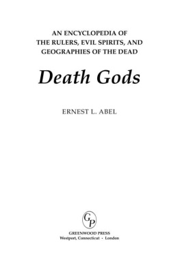 Ernest L. Abel Death Gods: An Encyclopedia of the Rulers, Evil Spirits, and Geographies of the Dead