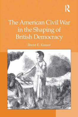 Brent E. Kinser The American Civil War in the Shaping of British Democracy