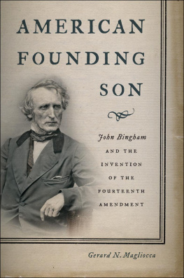 Gerard N. Magliocca American Founding Son: John Bingham and the Invention of the Fourteenth Amendment