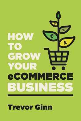 Trevor Ginn - How to Grow Your eCommerce Business: The Essential Guide to Building a Successful Multi-Channel Online Business with Google, Shopify, eBay, Amazon & Facebook