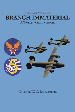 Colonel W. G. Bonvouloir The Army Air Corps: Branch Immaterial: A World War II Memoir