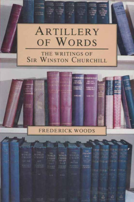 Frederick Woods - Artillery of Words: The Writings of Sir Winston Churchill