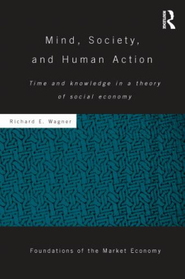 Richard E. Wagner Mind, Society, and Human Action: Time and Knowledge in a Theory of Social Economy (Routledge Foundations of the Market Economy)