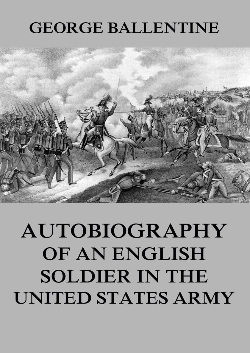 Autobiography of an English Soldier in the United States Army GEORGE - photo 1