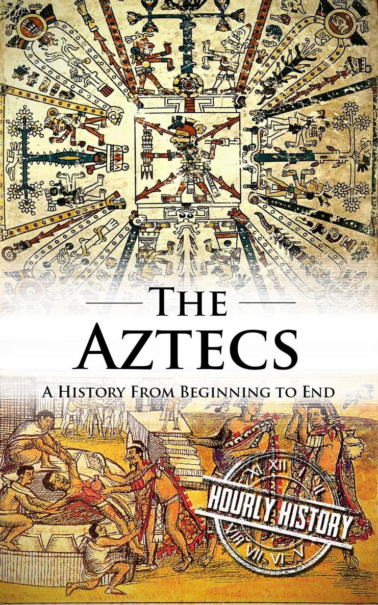 Aztecs A History From Beginning to End Hourly History Published by Hourly - photo 1