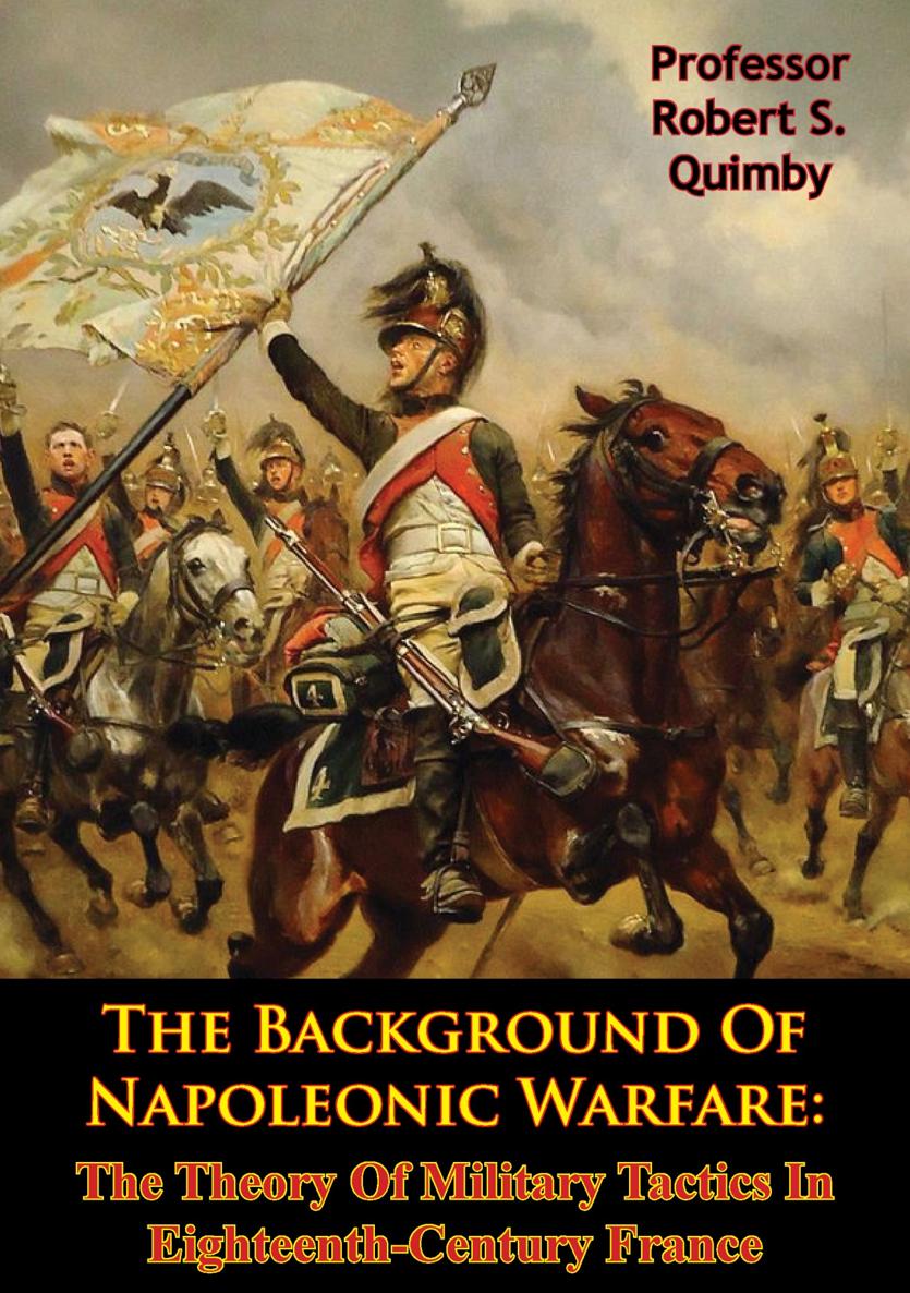 THE BACKGROUND OF NAPOLEONIC WARFARE THE THEORY OF MILITARY TACTICS IN - photo 1