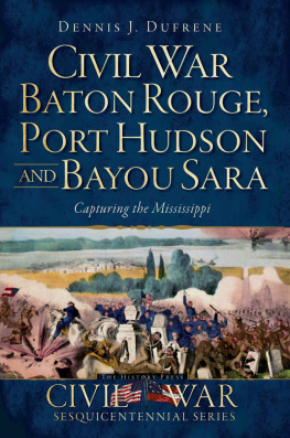 Dennis J. Dufrene - Baton Rouge, Port Hudson and Bayou Sara: Capturing the Mississippi