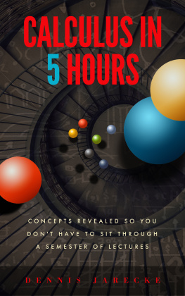 Dennis Jarecke - Calculus in 5 Hours: Concepts Revealed so You Dont Have to Sit Through a Semester of Lectures