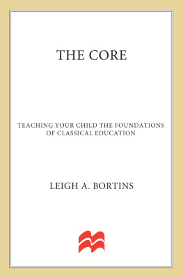 Leigh A. Bortins - The Core: Teaching Your Child the Foundations of Classical Education: Teaching Your Child the Foundations of Classical Education