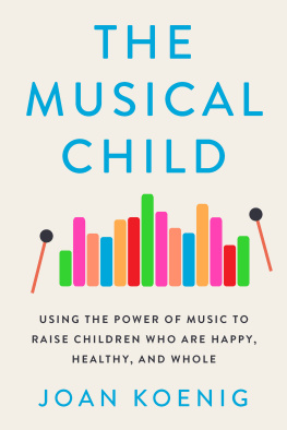 Joan Koenig - The Musical Child: Using the Power of Music to Raise Children Who Are Happy, Healthy, and Whole