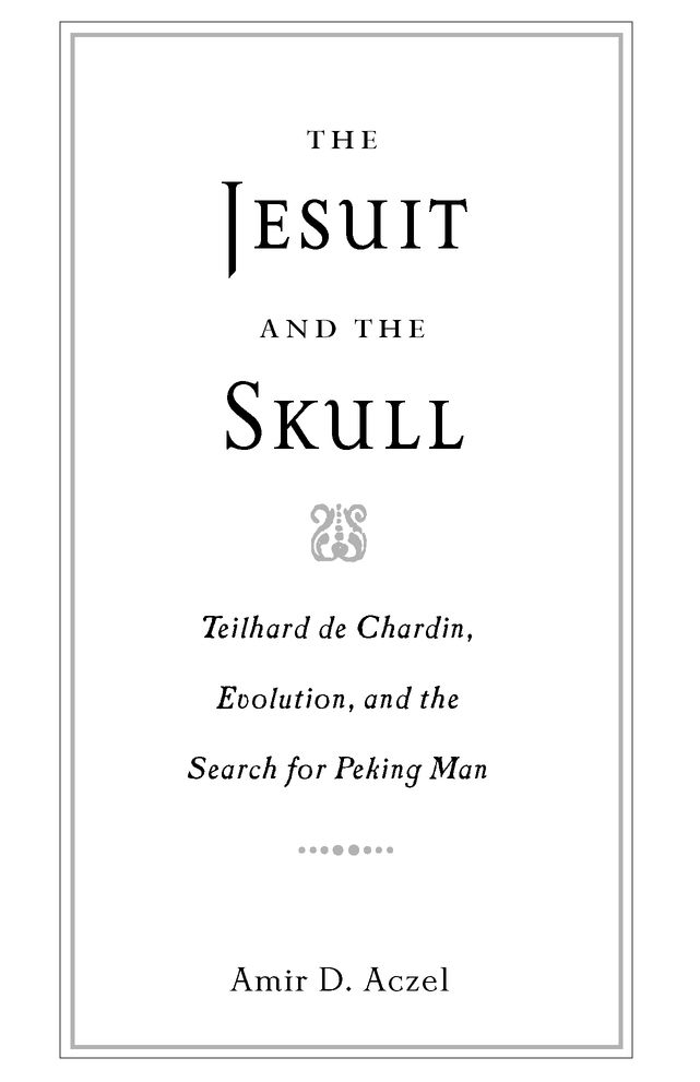 The Jesuit and the Skull Teilhard de Chardin Evolution and the Search for Peking Man - image 2