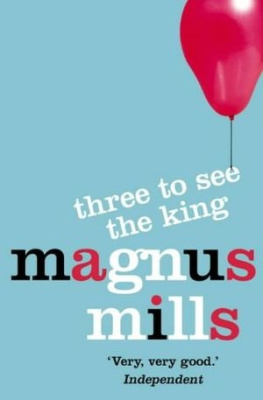 Magnus Mills - Three to See the King: A Novel