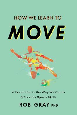 Rob Gray - How We Learn to Move: A Revolution in the Way We Coach & Practice Sports Skills