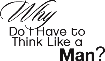 Why Do I Have to Think Like a Man How to Think Like a Lady and Still Get the Man - image 2