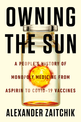 Alexander Zaitchik Owning the Sun: A Peoples History of Monopoly Medicine from Aspirin to COVID-19 Vaccines