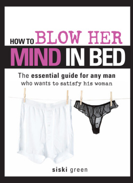 Siski Green - How to Blow Her Mind in Bed: The essential guide for any man who wants to satisfy his woman