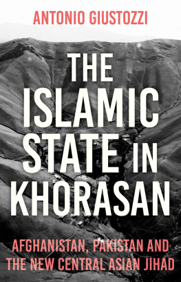 Antonio Giustozzi - The Islamic State in Khorasan: Afghanistan, Pakistan and the New Central Asian Jihad