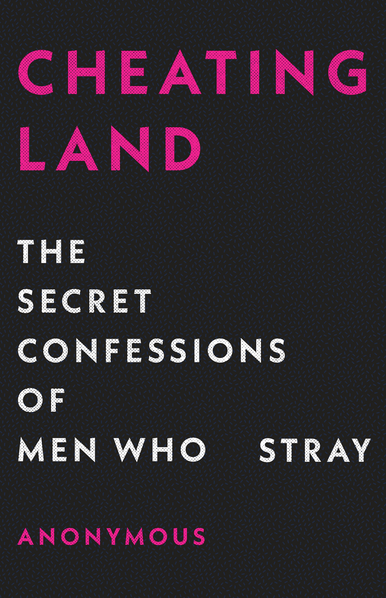 Cheatingland The Secret Confessions of Men Who Stray Anonymous Thank you for - photo 1