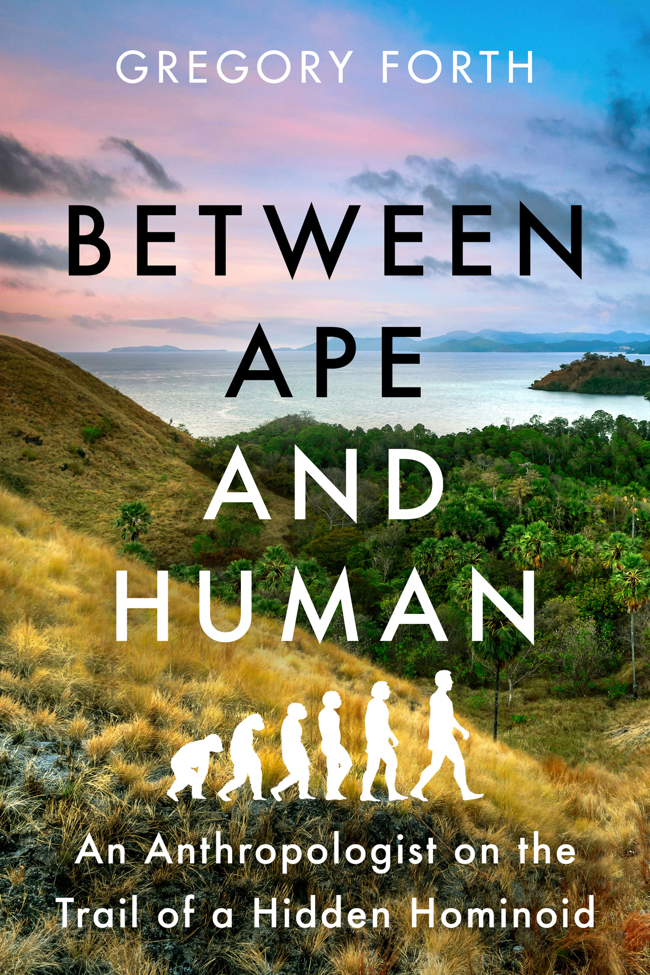 Gregory Forth Between Ape and Human An Anthropologist on the Trail of a Hidden - photo 1