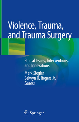 Mark Siegler Violence, Trauma, and Trauma Surgery: Ethical Issues, Interventions, and Innovations