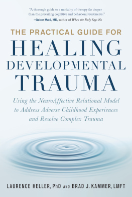 Laurence Heller The Practical Guide for Healing Developmental Trauma: Using the Neuroaffective Relational Model to Address Adverse Childhood Experiences and Resolve Complex Trauma