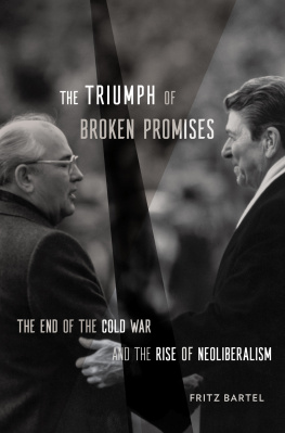 Fritz Bartel The Triumph of Broken Promises: The End of the Cold War and the Rise of Neoliberalism