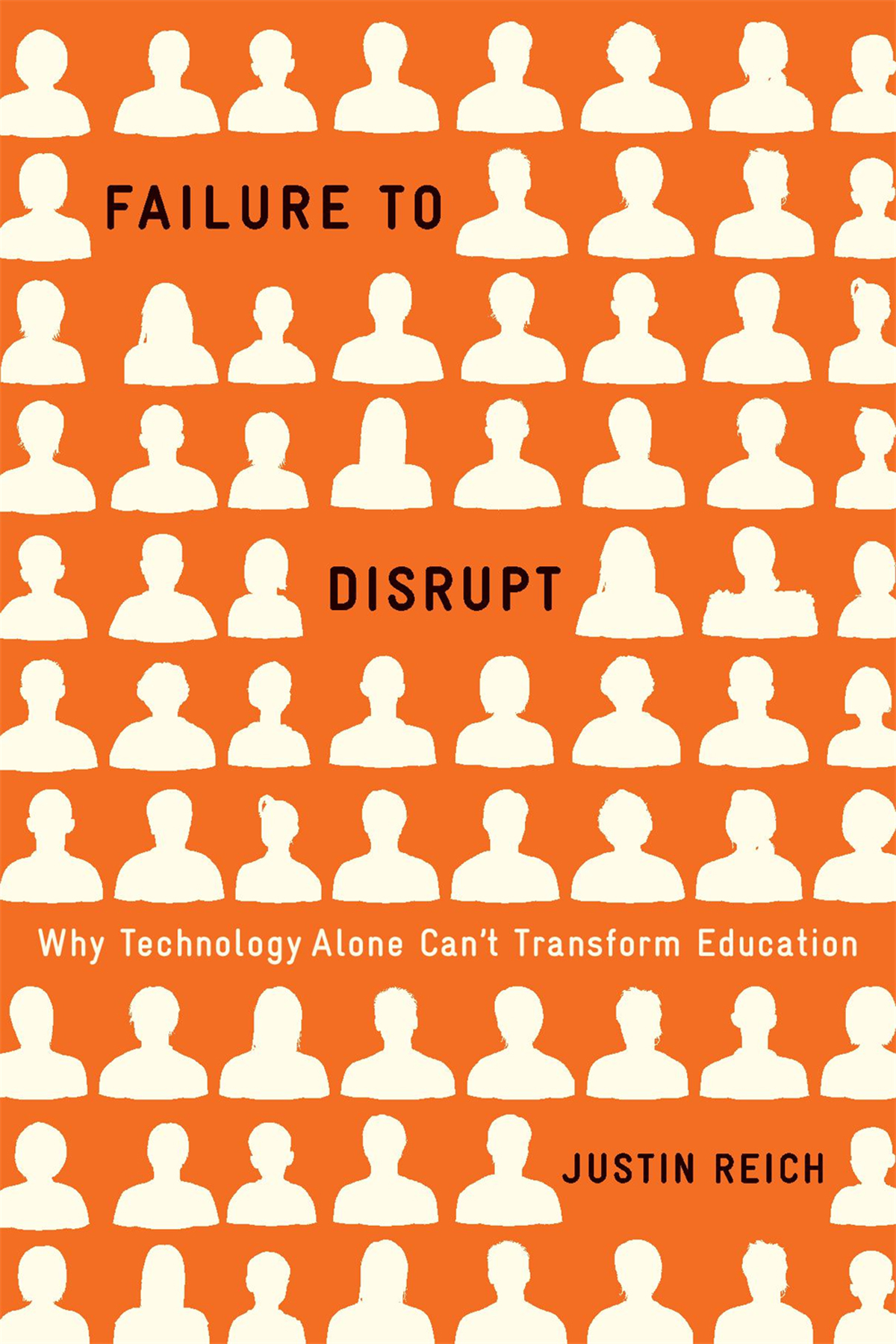 FAILURE TO DISRUPT Why Technology Alone Cant Transform Education JUSTIN REICH - photo 1