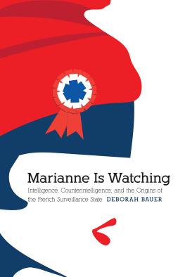 Deborah Bauer - Marianne Is Watching: Intelligence, Counterintelligence, and the Origins of the French Surveillance State