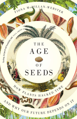 Fiona McMillan-Webster - The Age of Seeds: How Plants Hacked Time and Why Our Future Depends on It