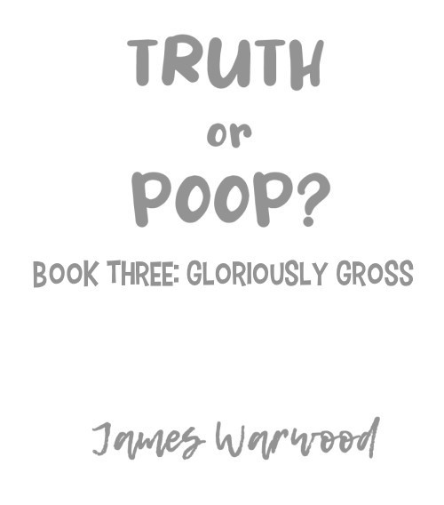 Copyright Truth or Poop Gloriously Gross Facts by James Warwood Published by - photo 1