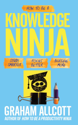 Graham Allcott - How to be a Knowledge Ninja: Study Smarter. Focus Better. Achieve More.