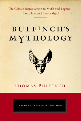 Thomas Bulfinch - Bulfinchs Mythology: The Classic Introduction to Myth and Legend-Complete and Unabridged