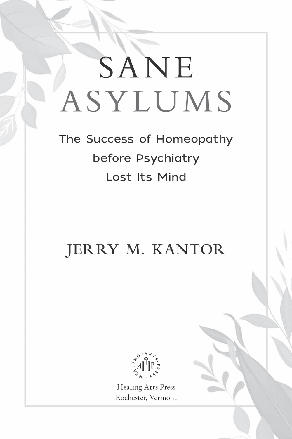 Sane Asylums The Success of Homeopathy before Psychiatry Lost Its Mind - image 2