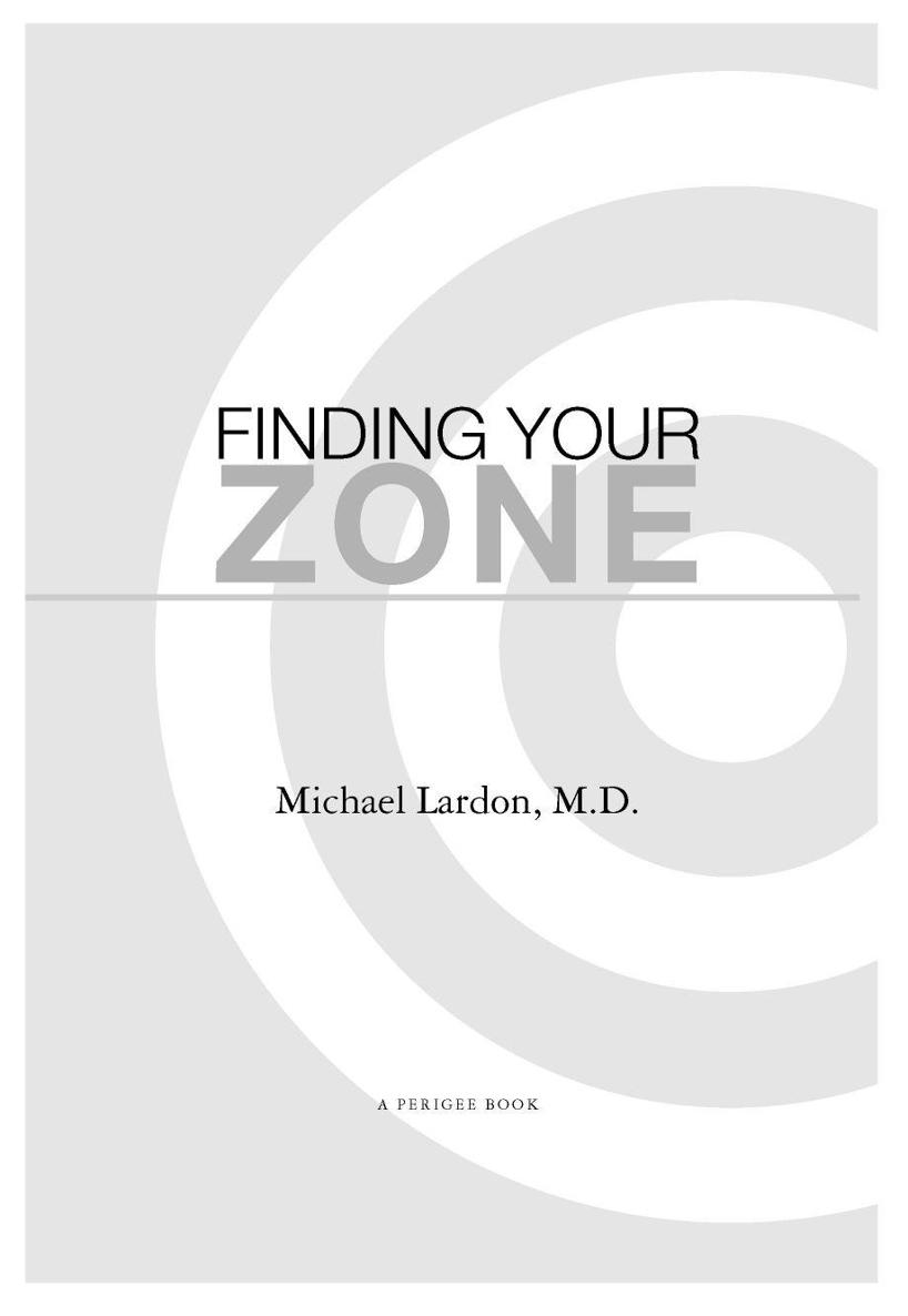 Table of Contents PRAISE FOR DR MICHAEL LARDON AND FINDING YOUR ZONE Here - photo 1