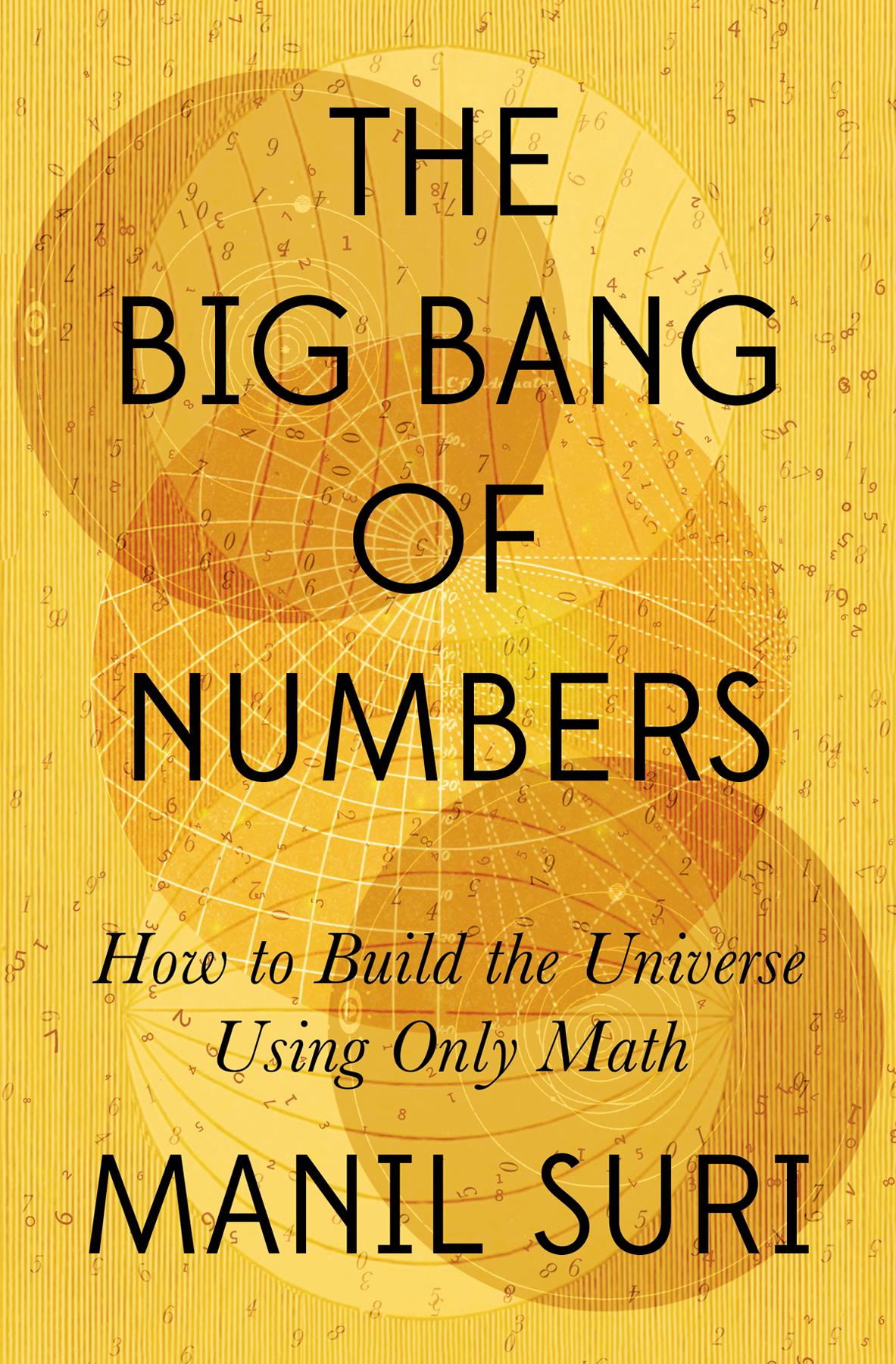 THE BIG BANG OF NUMBERS How to Build the Universe Using Only Math MANIL SURI - photo 1