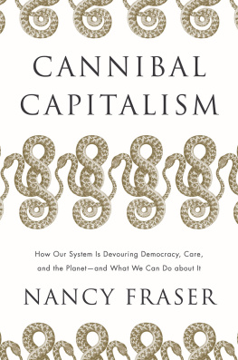 Nancy Fraser Cannibal Capitalism: How our System is Devouring Democracy, Care, and the Planetand What We Can Do About It