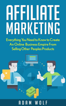 Adam Wolf Affiliate Marketing: Develop an Online Business Empire from Selling Other Peoples Products