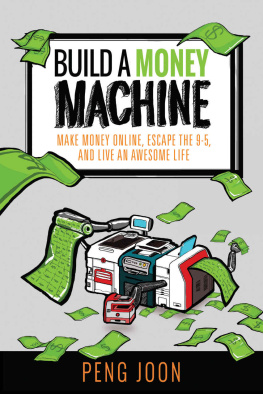 Peng Joon - Build A Money Machine: Make Money Online, Escape The 9-5, And Live an Awesome Life