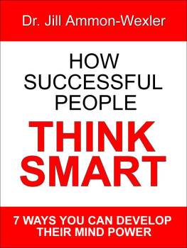 Dr Jill Ammon-Wexler HOW SUCCESSFUL PEOPLE THINK SMART: 7 Ways YOU Can Develop Their Mind Power