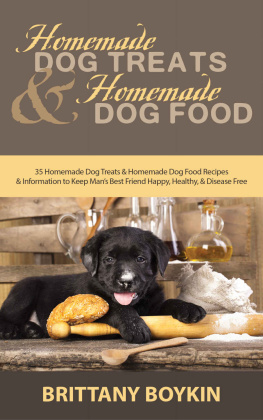 Brittany Boykin - Homemade Dog Treats and Homemade Dog Food: 35 Homemade Dog Treats and Homemade Dog Food Recipes and Information to Keep Man’s Best Friend Happy, Healthy, and Disease Free