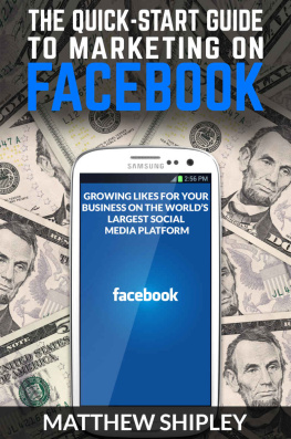 Matthew Shipley - The Quick-Start Guide To Marketing On Facebook: Growing Likes For Your Business On The World’s Largest Social Media Platform