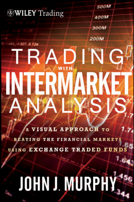John J. Murphy Trading with Intermarket Analysis: A Visual Approach to Beating the Financial Markets Using Exchange-Traded Funds