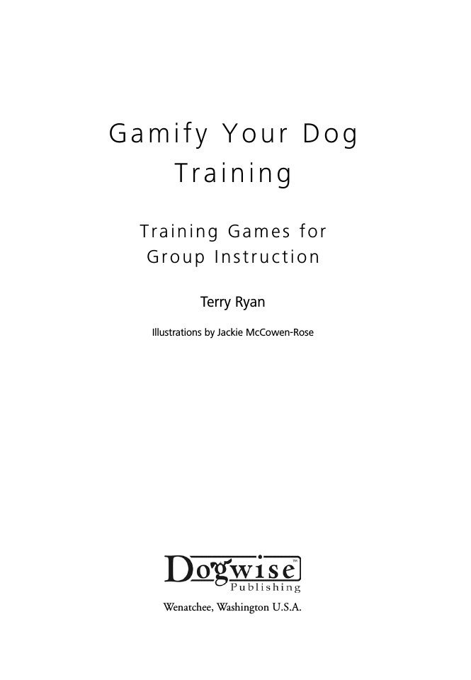 Gamify Your Dog Training Training Games for Group Instruction Terry Ryan - photo 2